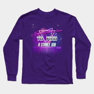 Now would be time to find a stable job dammit. Long Sleeve T-Shirt